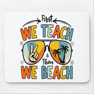 First We Teach Then We Beach Teachers Funny Summer Mouse Pad