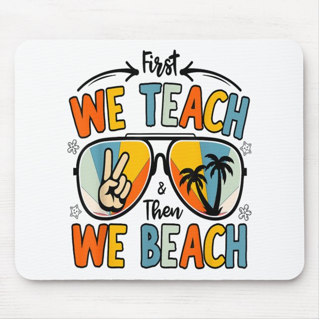 First We Teach Then We Beach Teachers Funny Summer Mouse Pad (Front)