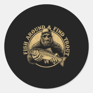 Fish Around And Find Trout Bigfoot Fishing Sasquat Classic Round Sticker