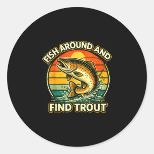 Fish around and find trout fishing funny trout classic round sticker