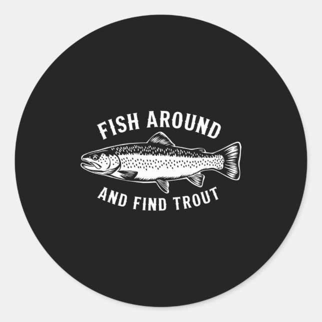 Fish Around And Find Trout Funny Fishing Fishermen Classic Round Sticker (Front)