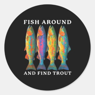 Fish Around And Find Trout Funny Fishing Fishermen Classic Round Sticker