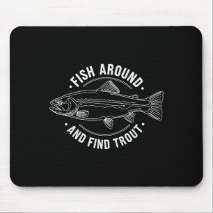 Fish Around And Find Trout Funny Fishing Fishermen Mouse Pad