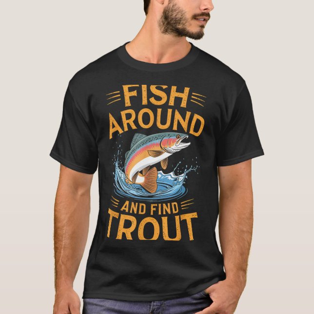 Fish Around And Find Trout Funny Fishing Fishermen T-Shirt (Front)