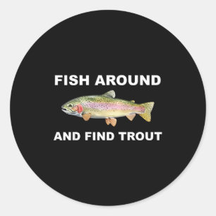 Fish Around And Find Trout Funny Fishing Shirt For Classic Round Sticker