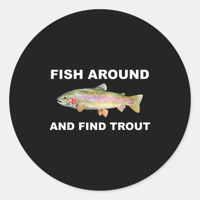 Fish Around And Find Trout Funny Fishing Shirt For Classic Round Sticker (Front)