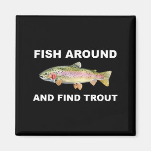 Fish Around And Find Trout Funny Fishing Shirt For Magnet