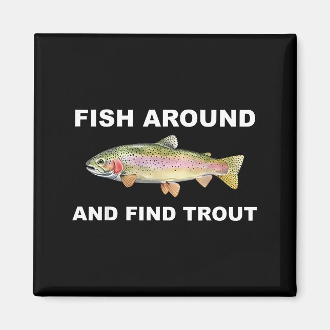 Fish Around And Find Trout Funny Fishing Shirt For Magnet (Front)