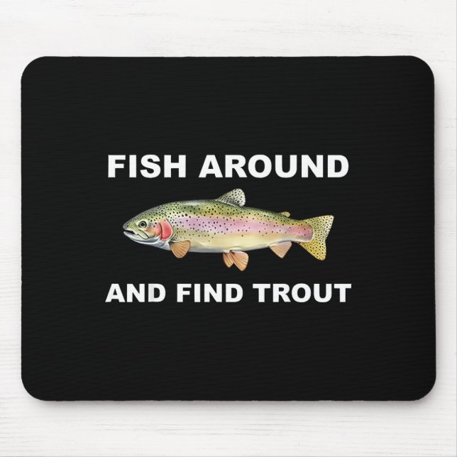 Fish Around And Find Trout Funny Fishing Shirt For Mouse Pad (Front)