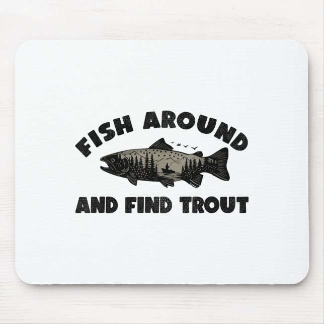 Fish Around Find Trout, Funny Fisherman Fishing Jo Mouse Pad (Front)
