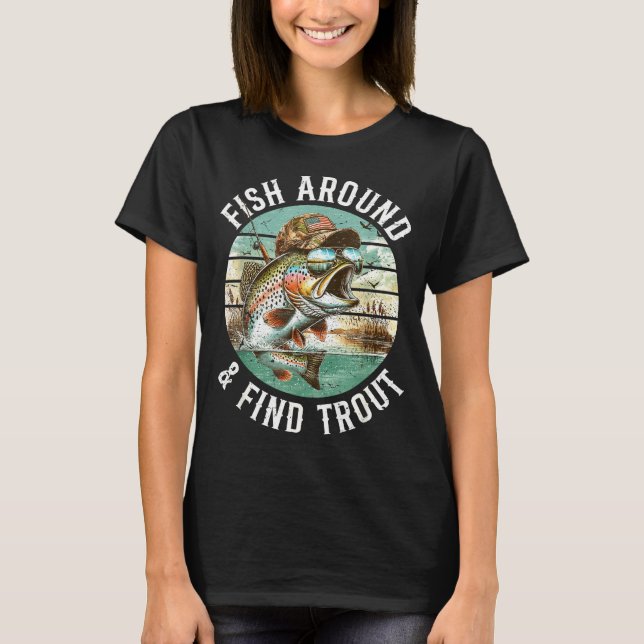 Fish Around Find Trout, Funny Fisherman Fishing Jo T-Shirt (Front)