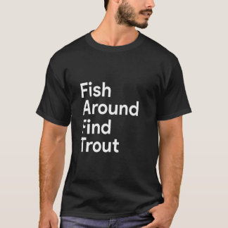 Fish Around Find Trout Funny Fishing Father's Day  T-Shirt