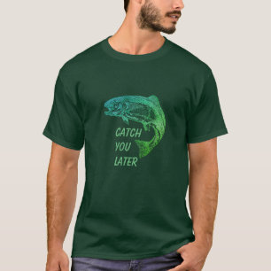 Fish Catch You Later Quote Fisherman Fun T-Shirt