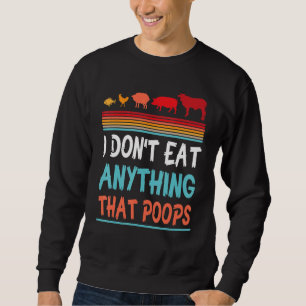 Fish Chicken Sheep Pig Cow I Don't Eat Anything Th Sweatshirt