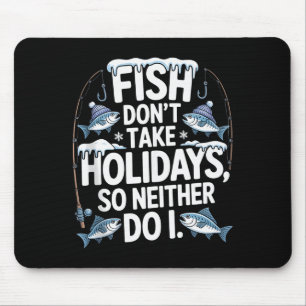 Fish Don’t Take Holidays So Neither Do I Funny Fis Mouse Pad