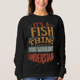 Fish Family Name It S A Fish Thing You Wouldn Unde Sweatshirt