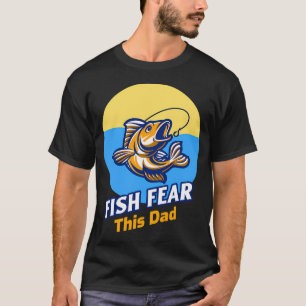 Fish Fear This Dad Fishing Dad T-Shirt