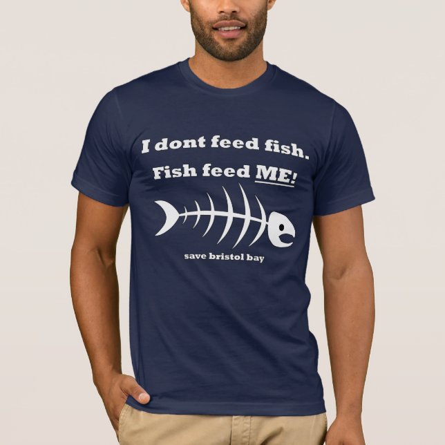 Fish feed ME!  - save bristol bay T-Shirt (Front)