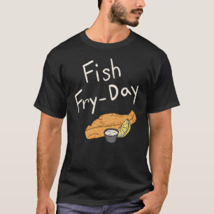 Fish Fry-Day  Fish Fry Friday  Fried Fish  Fisherm T-Shirt