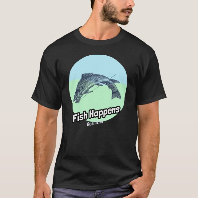 Fish Happens Reel It In T-Shirt (Front)