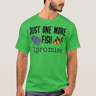 Fish Keeping Aquarium Lovers Just One More Fish I  T-Shirt