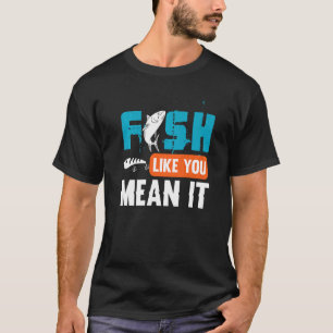 Fish Like You Mean It Fishing Angling T-Shirt