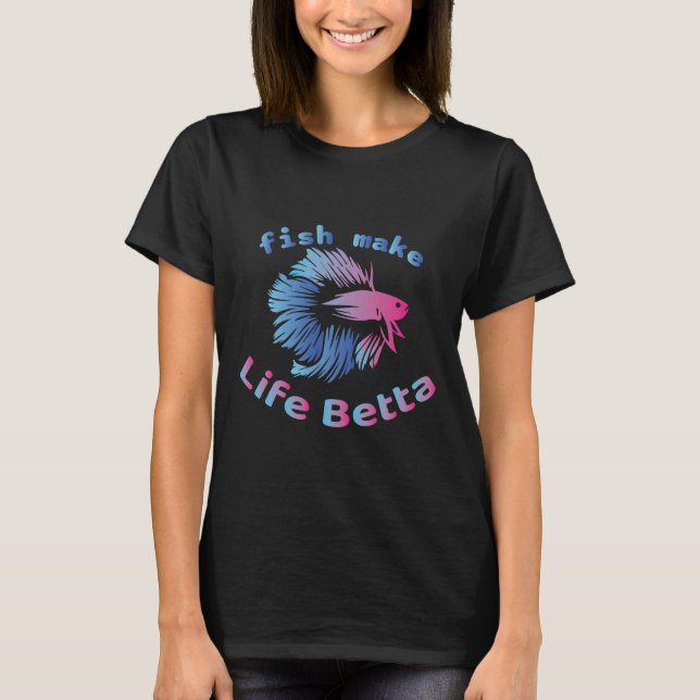 Fish Make Life Betta 695 T-Shirt (Front)