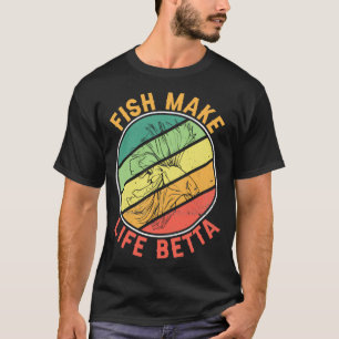 Fish Make Life Betta Aquarist Gift 4 T-Shirt