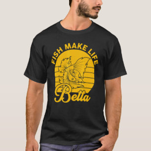 Fish Make Life Betta Betta Fish Fishkeeping Fun T-Shirt