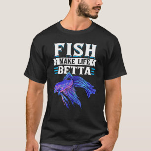 Fish Make Life Betta Fish Aquarium Aquarist Fishke T-Shirt