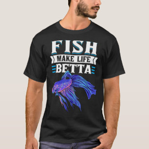 Fish Make Life Betta Fish Aquarium Aquarist Fishke T-Shirt