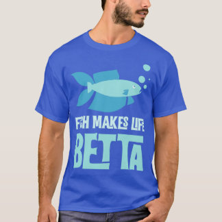 Fish Make Life Betta Fish Pun For Aquarium Owners T-Shirt