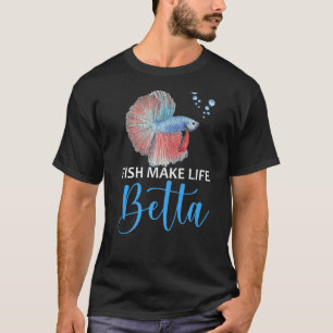 Fish Make Life Betta Fishkeeping Aquarist Aquarium T-Shirt