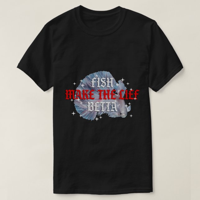 Fish Make Life Betta                               T-Shirt (Design Front)