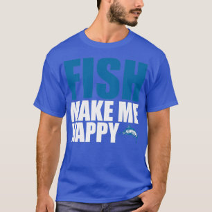 Fish make me happy T-Shirt