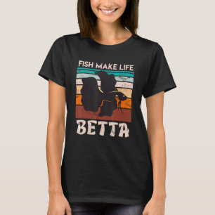 Fish Make My Life Betta Fish Aquarium T-Shirt