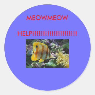 Fish, MEOWMEOW     HELP!!!!!!!!!!!!!!!!!!!!! Classic Round Sticker