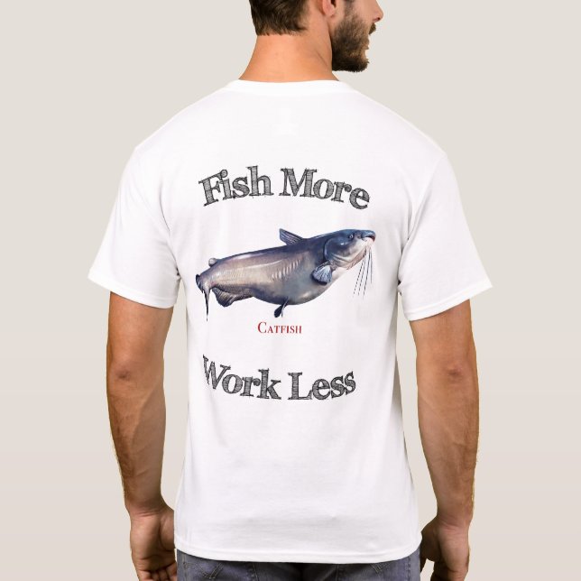 Fish More Catfish Work Less T-Shirt (Back)