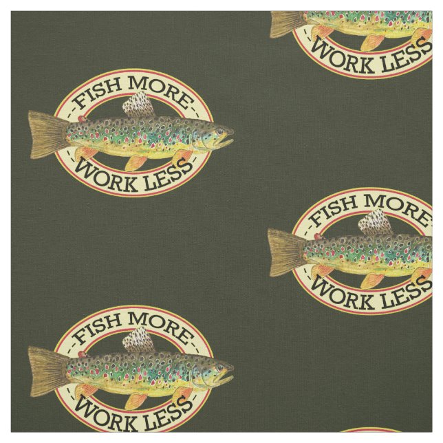 FISH MORE - WORK LESS Funny Trout Fishing Fabric (Swatch)