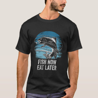 Fish Now Eat Later Positive Quotes Lifestyle Posit T-Shirt