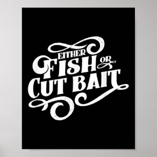 Fish Or Cut Bait, Funny Fishing Saying Poster