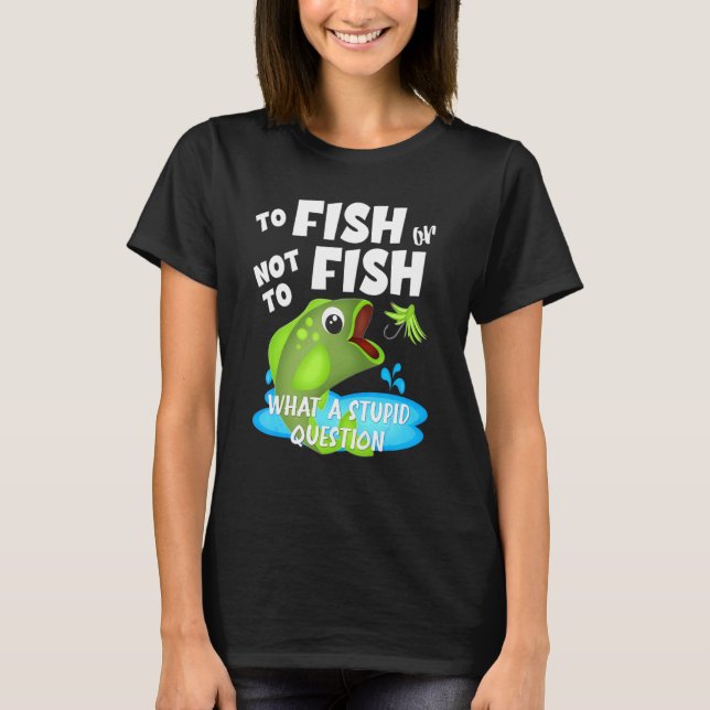 Fish Or Dont Fish Fishing Angler Quote Boating Anc T-Shirt (Front)