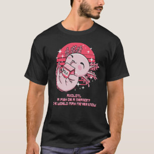 Fish or Dragon the World May Never Know Axolotl An T-Shirt