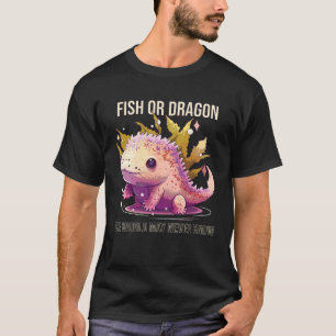 Fish Or Dragon The World May Never Know Axolotl Wh T-Shirt
