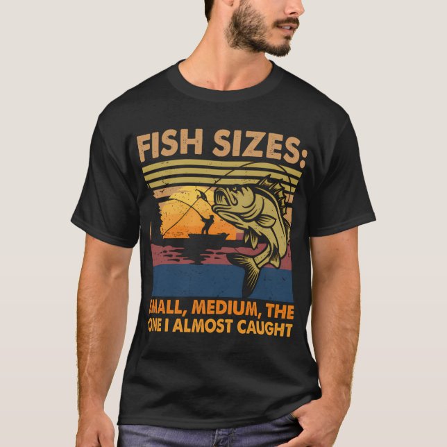 Fish Sizes: Small, Medium, One I Almost Caught Fun T-Shirt (Front)