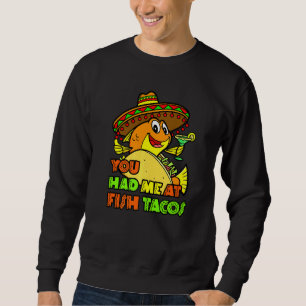 Fish Taco Mexican Food Foodie You Had Me At Fish T Sweatshirt