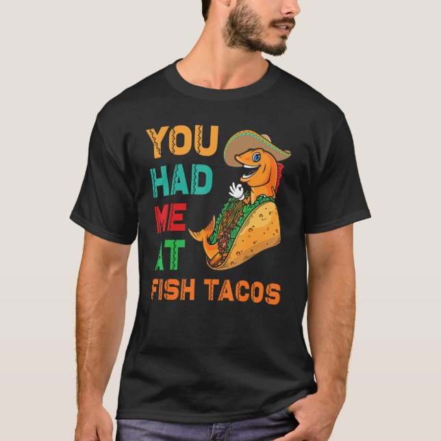 Fish Tacos Design  You had me at Fish Tacos T-Shirt (Front)