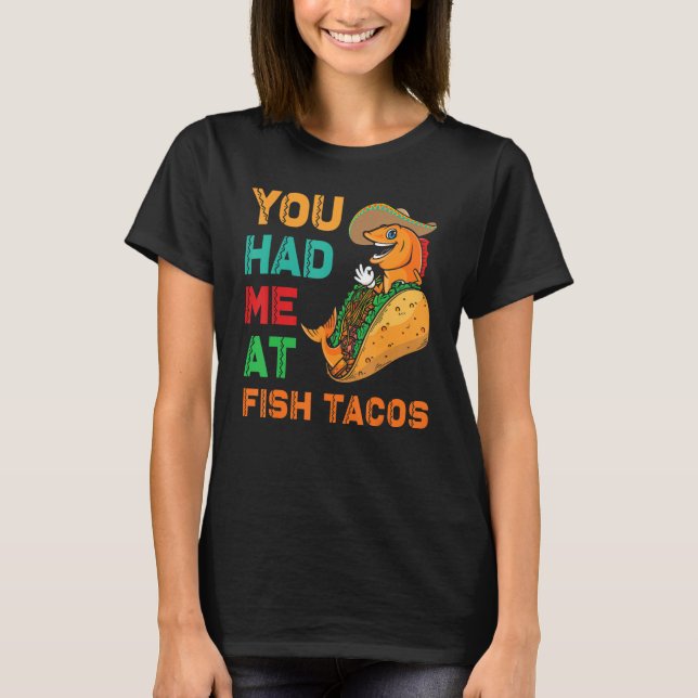 Fish Tacos Design  You had me at Fish Tacos T-Shirt (Front)