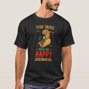 Fish Tacos Fish Tacos makes me Happy T-Shirt