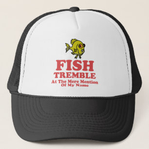 Fish Tremble At The Mere Mention Of My Name Trucker Hat